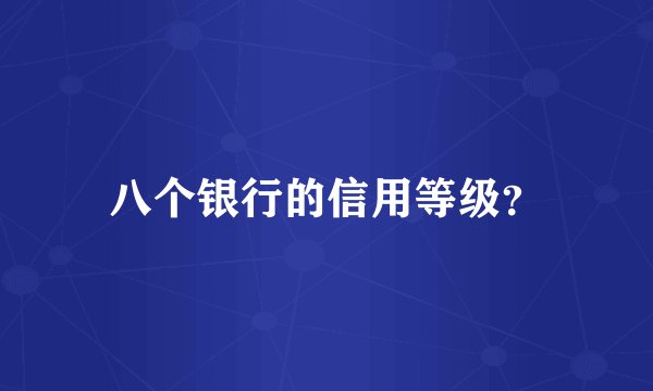 八个银行的信用等级？