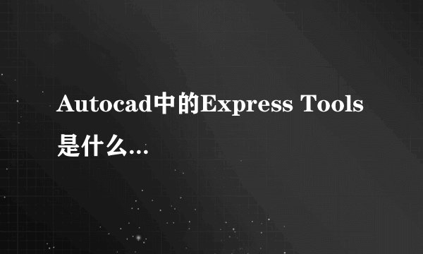 Autocad中的Express Tools是什么意思啊?