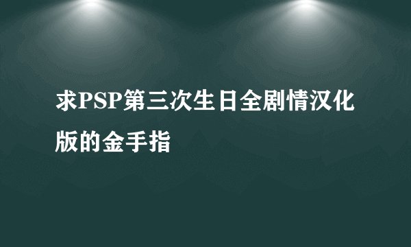 求PSP第三次生日全剧情汉化版的金手指