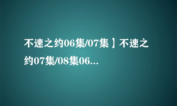 不速之约06集/07集】不速之约07集/08集06集粤语版剧情介绍
