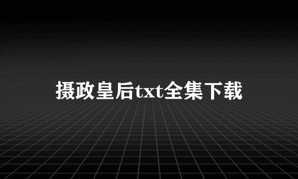 摄政皇后txt全集下载