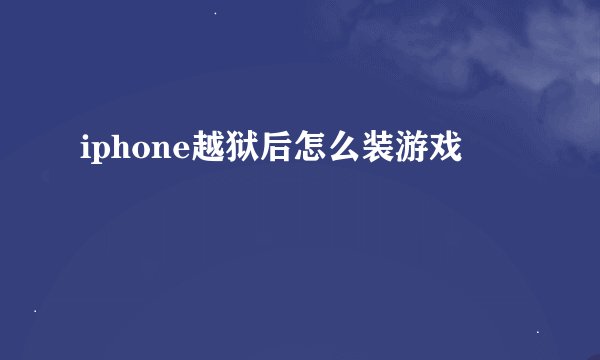 iphone越狱后怎么装游戏
