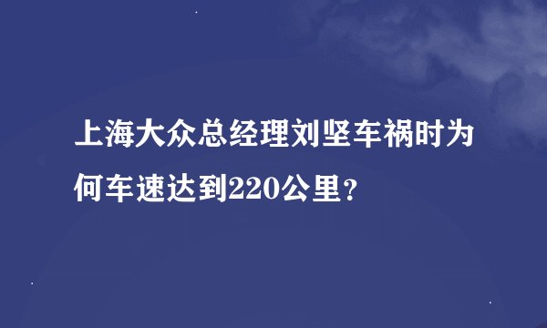上海大众总经理刘坚车祸时为何车速达到220公里？