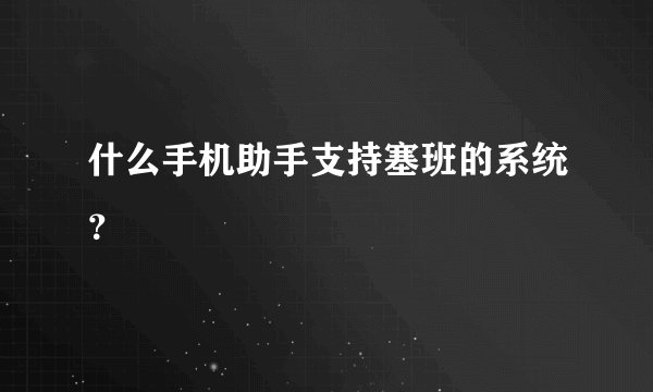 什么手机助手支持塞班的系统？
