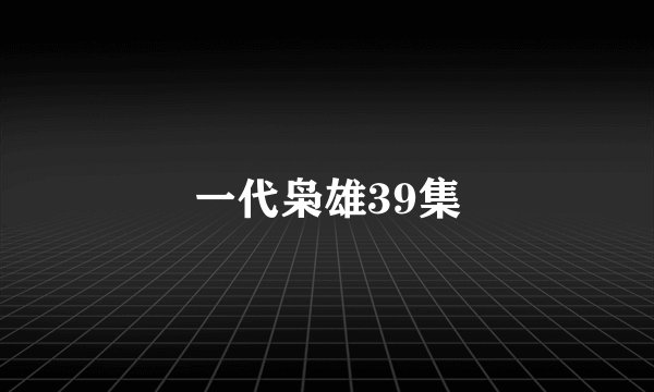 一代枭雄39集