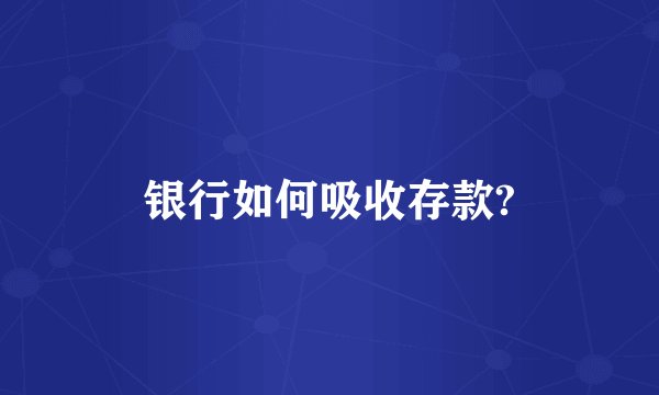 银行如何吸收存款?