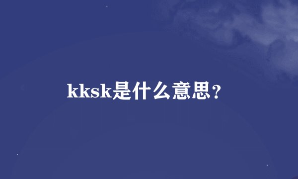 kksk是什么意思？