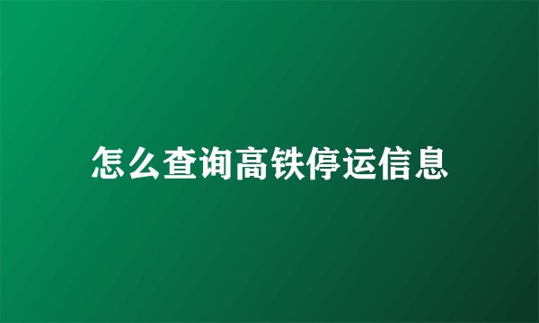怎么查询高铁停运信息