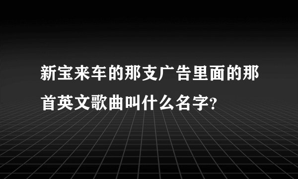 新宝来车的那支广告里面的那首英文歌曲叫什么名字？