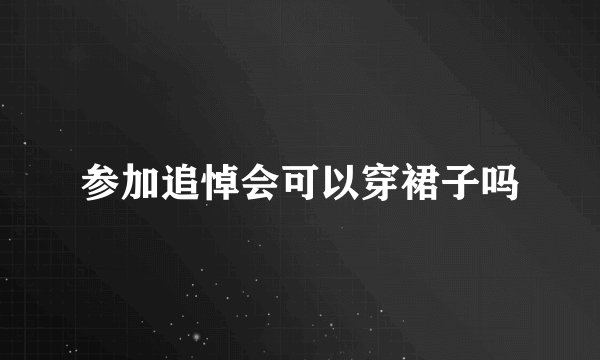 参加追悼会可以穿裙子吗