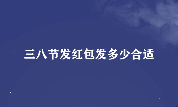 三八节发红包发多少合适