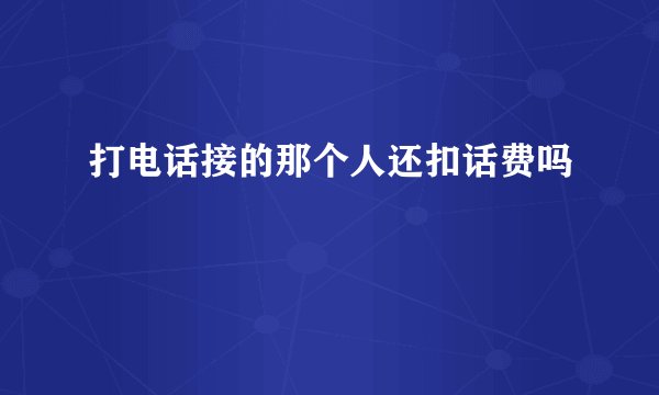 打电话接的那个人还扣话费吗