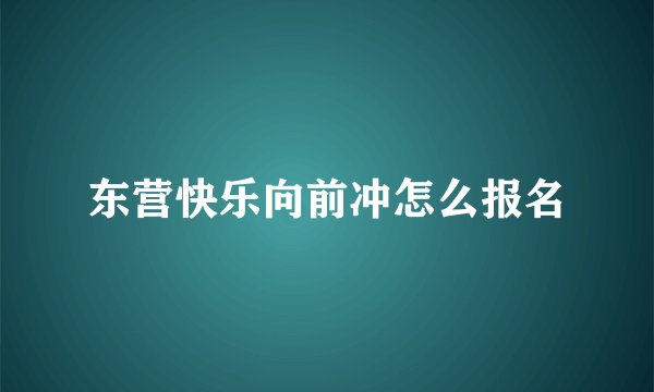 东营快乐向前冲怎么报名
