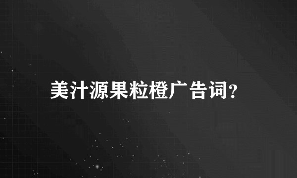 美汁源果粒橙广告词？