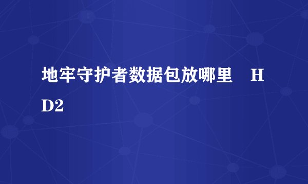 地牢守护者数据包放哪里 HD2