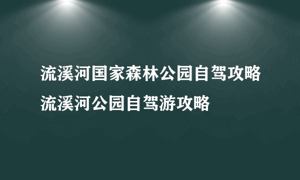 流溪河国家森林公园自驾攻略流溪河公园自驾游攻略