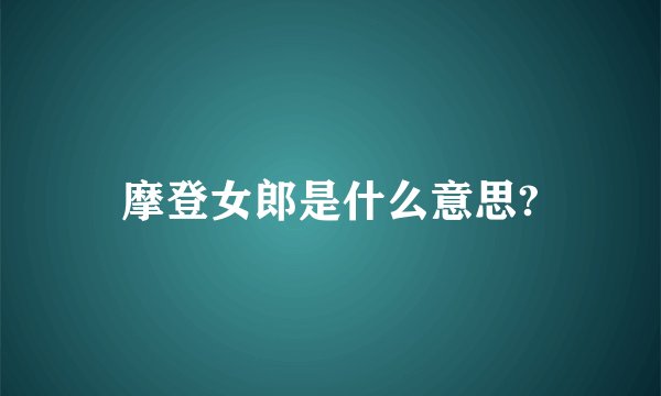 摩登女郎是什么意思?