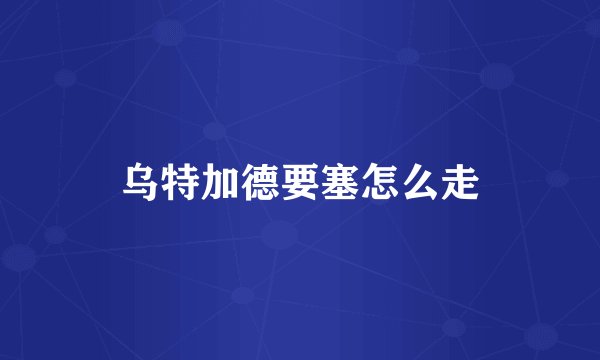 乌特加德要塞怎么走