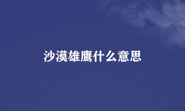 沙漠雄鹰什么意思
