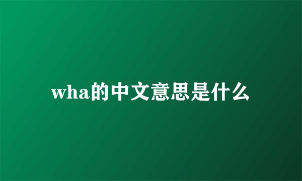 wha的中文意思是什么