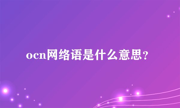 ocn网络语是什么意思？