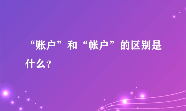 “账户”和“帐户”的区别是什么？