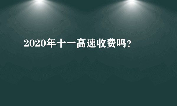 2020年十一高速收费吗？