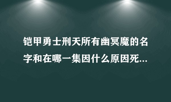 铠甲勇士刑天所有幽冥魔的名字和在哪一集因什么原因死亡 急用 谢谢！