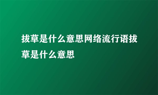 拔草是什么意思网络流行语拔草是什么意思