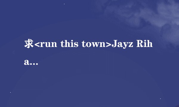 求<run this town>Jayz Rihanna的中文和英文歌词