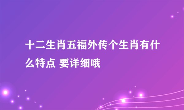 十二生肖五福外传个生肖有什么特点 要详细哦