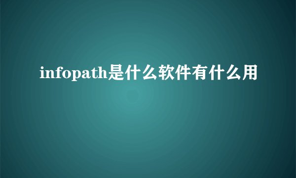 infopath是什么软件有什么用