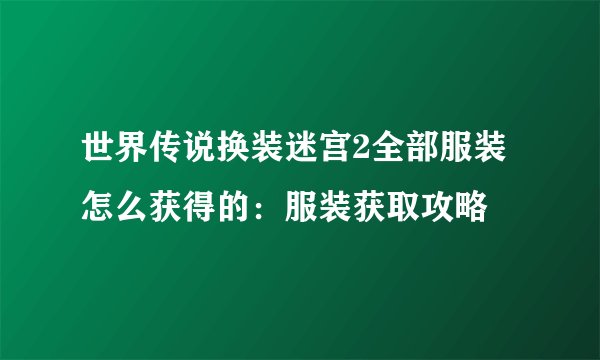 世界传说换装迷宫2全部服装怎么获得的：服装获取攻略