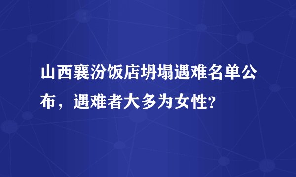 山西襄汾饭店坍塌遇难名单公布，遇难者大多为女性？