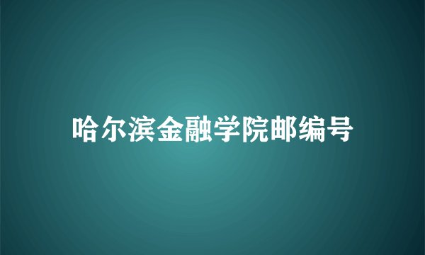 哈尔滨金融学院邮编号