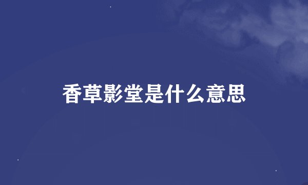香草影堂是什么意思