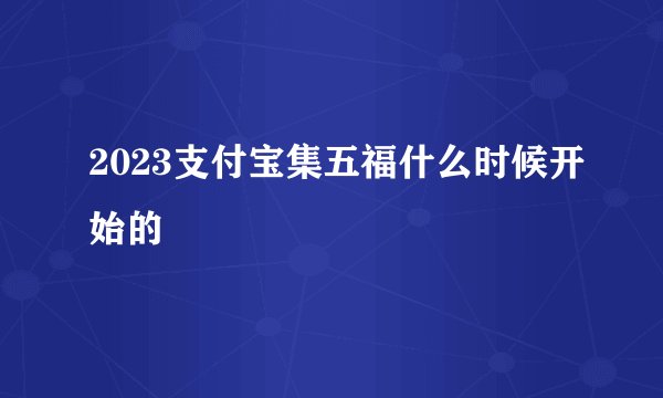 2023支付宝集五福什么时候开始的