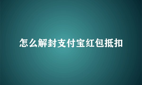 怎么解封支付宝红包抵扣