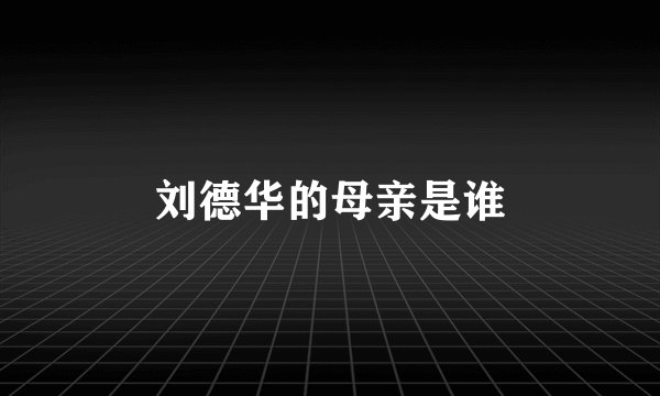 刘德华的母亲是谁