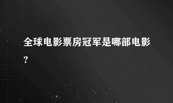 全球电影票房冠军是哪部电影？