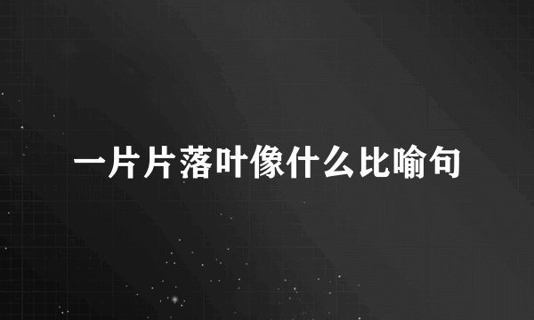 一片片落叶像什么比喻句