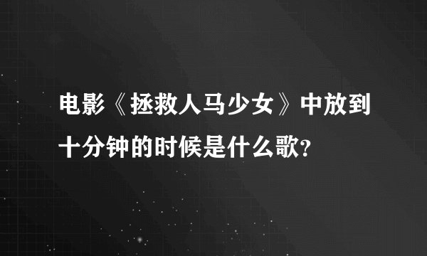 电影《拯救人马少女》中放到十分钟的时候是什么歌？