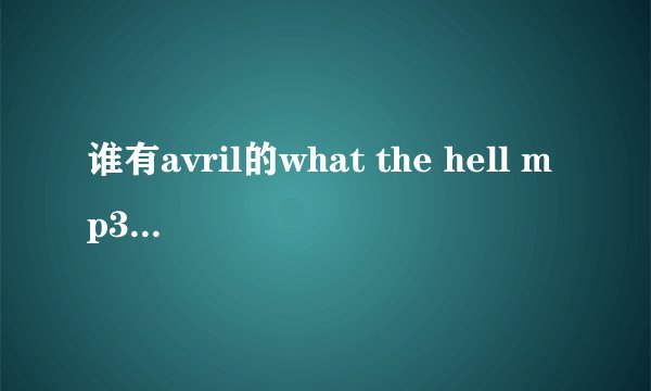 谁有avril的what the hell mp3下载地址??