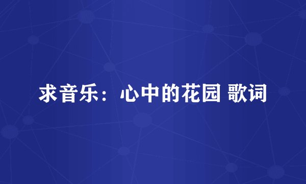 求音乐：心中的花园 歌词