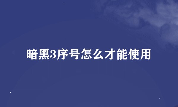 暗黑3序号怎么才能使用
