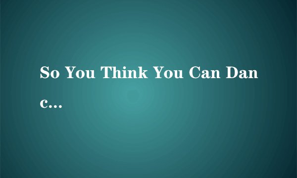 So You Think You Can Dance S04 舞林争霸robert muraine得第几啊?