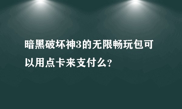 暗黑破坏神3的无限畅玩包可以用点卡来支付么？