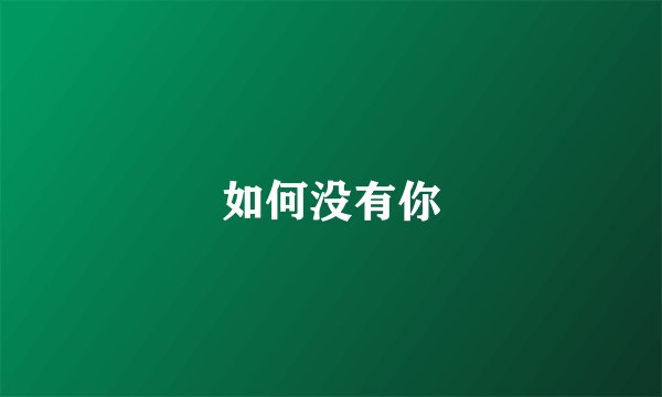 如何没有你