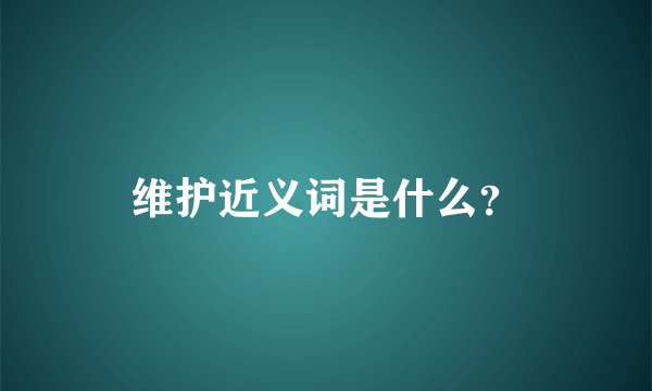 维护近义词是什么？