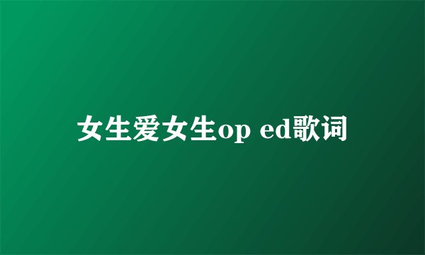 女生爱女生op ed歌词